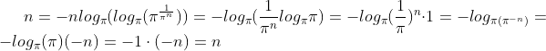 n=-nlog_{\pi}(log_{\pi}(\pi^{\frac{1}{\pi^{n}}}))=-log_{\pi}(\frac{1}{\pi^{n}}log_{\pi}\pi)=-log_{\pi}(\frac{1}{\pi})^{n}\cdot 1=-log_{\pi(\pi^{-n})}=-log_{\pi}(\pi)(-n)=-1\cdot (-n)=n